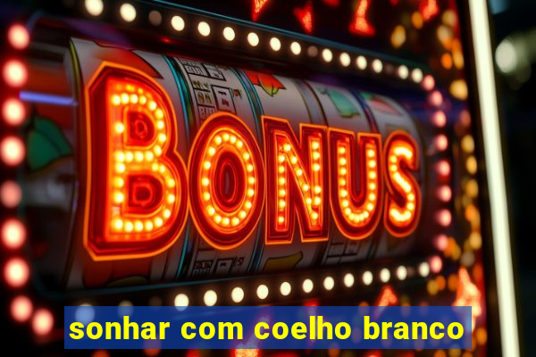 sonhar com coelho branco